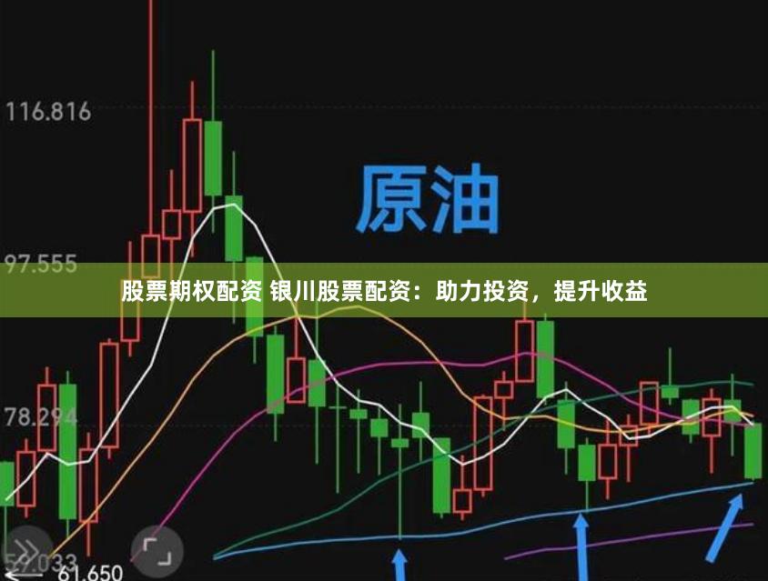 股票期权配资 银川股票配资：助力投资，提升收益