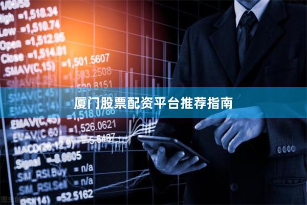 厦门股票配资平台推荐指南