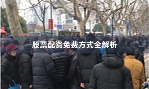 股票配资免费方式全解析
