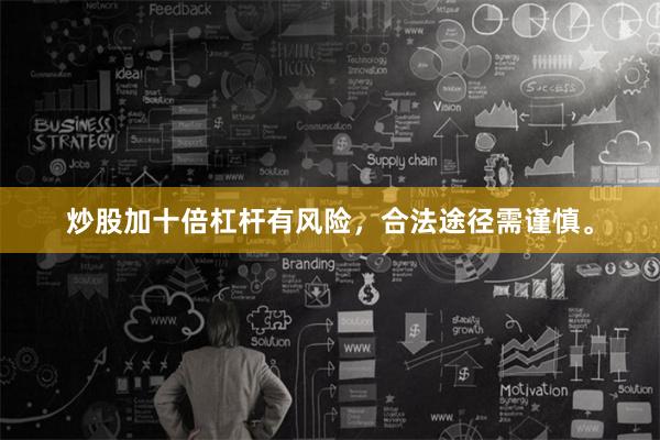 炒股加十倍杠杆有风险，合法途径需谨慎。